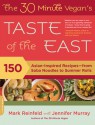 The 30-Minute Vegan's Taste of the East: 150 Asian-inspired recipes--from soba noodles to summer rolls - Mark Reinfeld, Jennifer Murray