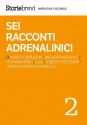 Sei racconti adrenalinici (Italian Edition) - Marco Cappucini, Andrew Drinkrust, Giovanna Iorio, L.O.Q., Roberto Moliterni, Luciano Filipo Santaniello