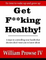 Get F**king Healthy!: 4 steps to controlling your health that doctors don't want you to know about - William Prowse