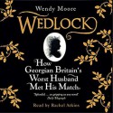 Wedlock: How Georgian Britain's Worst Husband Met His Match - Wendy Moore, Rachel Atkins