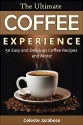 Coffee Recipes - The Ultimate Coffee Experience: 50 Delicious Coffee Recipes and More! - Celeste Jarabese, Content Arcade Publishing