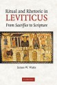 Ritual and Rhetoric in Leviticus: From Sacrifice to Scripture - James W. Watts