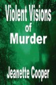 Violent Visions of Murder - Jeanette Cooper