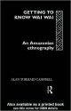 Getting to Know Waiwai: An Amazonian Ethnography - Alan Tormaid Campbell