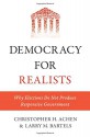 Democracy for Realists: Why Elections Do Not Produce Responsive Government (Princeton Studies in Political Behavior) - Christopher H. Achen, Larry M. Bartels