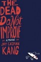 The Dead Do Not Improve - Jay Caspian Kang