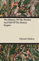 The History of the Decline and Fall of the Roman Empire - Edward Gibbon