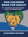 Dog Coloring Book for Adults: 50+ Stained Glass Dog Designs (Adult Coloring Book) - Alexandra Holodny, Adult Coloring Book, Dog Coloring Book