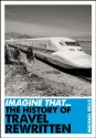 Imagine That - The History of Travel Rewritten - Michael Sells