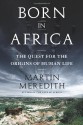 Born in Africa: The Quest for the Origins of Human Life - Martin Meredith