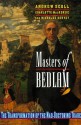 Masters of Bedlam: The Transformation of the Mad-Doctoring Trade - Andrew T. Scull, Charlotte MacKenzie, Nicholas Hervey