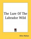 The Lure of the Labrador Wild - Dillon Wallace