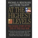 At the Highest Levels: The Inside Story of the End of the Cold War - Michael R. Beschloss, Strobe Talbott