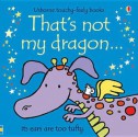 That's Not My Dragon. Fiona Watt - Fiona Watt, Rachel Wells