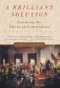 A Brilliant Solution: Inventing the American Constitution - Carol Berkin