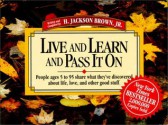 Live and Learn and Pass It on: People Ages 5 to 95 Share What They'Ve Discovered About Life, Love, and Other Good Stuff (Live & Learn & Pass It on) (v. 1) - H. Jackson Brown Jr.