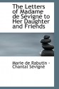 The Letters of Madame de S Vign to Her Daughter and Friends - Marie De Rabutin -Chantal Svign