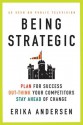 Being Strategic: Plan for Success; Out-think Your Competitors; Stay Ahead of Change - Erika Andersen