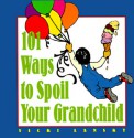 101 Ways to Spoil Your Grandchild - Vicki Lansky