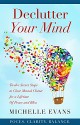 Declutter Your Mind: Twelve Secret Steps to Clear Mental Clutter for A Lifetime of Peace and Bliss - Michelle Evans