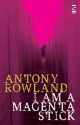 I Am a Magenta Stick - Antony Rowland