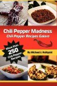 Chili Pepper Madness: Chili Pepper Recipes Galore - Michael J. Hultquist