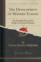 The Development of Modern Europe, Vol. 1: An Introduction to the Study of Current History (Classic Reprint) - James Harvey Robinson