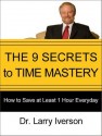 The 9 Secrets to Time Mastery: How to Save at Least 1 Hour Every Day - Larry Iverson