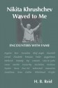 Nikita Khrushchev Waved to Me: Encounters with Fame - H. Reid