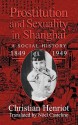 Prostitution And Sexuality In Shanghai: A Social History 1849 1949 - Christian Henriot