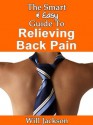 The Smart & Easy Guide To Relieving Back Pain: The Book Of Treatment, Therapy, Exercises, and Relief For Those Living With Backpain - Will Jackson