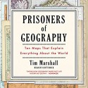 Prisoners of Geography: Ten Maps That Explain Everything About the World - Tim Marshall, Scott Brick