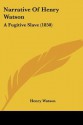 Narrative of Henry Watson: A Fugitive Slave (1850) - Henry Watson