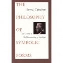 The Philosophy of Symbolic Forms 3: The Phenomenology of Knowledge - Ernst Cassirer