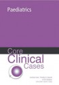 Core Clinical Cases in Paediatrics: A Problem-Solving Approach - Andrew Ewer, Timothey G. Barrett, Vin Diwakur