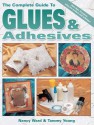 The Complete Guide to Glues & Adhesives: More Than 30 Projects Using New Products and Techniques - Nancy Ward, Tammy Young