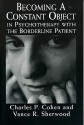 Becoming a Constant Object in Psychotherapy with the Borderline Patient - James Cohen, Vance R. Sherwood