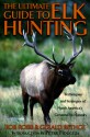 The Ultimate Guide to Elk Hunting - Bob Robb, Gerry Bethge, Gerald Bethge