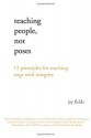 By Jay Fields - Teaching People Not Poses: 12 Principles for Teaching Yoga with Integrity (8/17/12) - Jay Fields