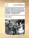 A general dictionary, historical and critical: in which a new and accurate translation of that of the celebrated Mr. Bayle, with observations ... Volume VI. Volume 6 of 10 - Pierre Bayle