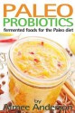 Paleo Probiotics: Fermented Foods for the Paleo Diet: 1 (Living Paleo) - Aimee Anderson