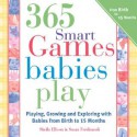 365 Games Smart Babies Play, 2E: Playing, Growing and Exploring with Babies from Birth to 15 Months - Sheila Ellison, Susan Ferdinandi