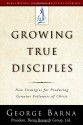 Growing True Disciples: New Strategies for Producing Genuine Followers of Christ - George Barna