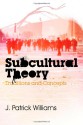 Subcultural Theory: Traditions and Concepts - J. Patrick Williams