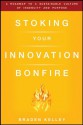 Stoking Your Innovation Bonfire: A Roadmap to a Sustainable Culture of Ingenuity and Purpose - Braden Kelley, Rowan Gibson