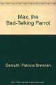 Max, the Bad-Talking Parrot - Patricia Brennan Demuth