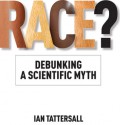 Race?: Debunking a Scientific Myth - Ian Tattersall, Rob DeSalle