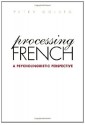 Processing French: A Psycholinguistic Perspective (Yale Language Series) - Peter Golato