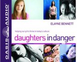 Daughters in Danger (Library Edition): Helping Our Girls Thrive in Today's Culture - Elayne Bennett, Meg Meeker