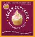 Vegan Cupcakes Take Over the World: 75 Dairy-Free Recipes for Cupcakes That Rule - Isa Chandra Moskowitz